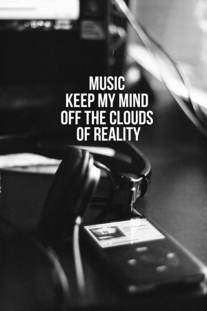 Music Keep My Mind Off The Clouds Of Reality - Drugs Quote
