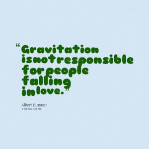 Quotes Picture: gravitation is not responsible for people falling in ...