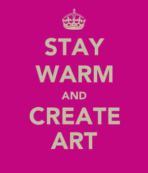 Stay Warm Quotes Stay warm. create art.