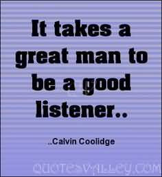 It takes a great man to be a good listener.