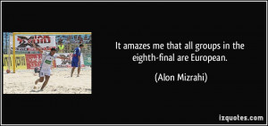 It amazes me that all groups in the eighth-final are European. - Alon ...