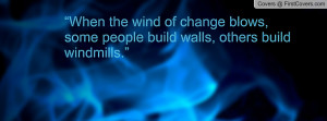 When the wind of change blows, some people build walls, others build ...