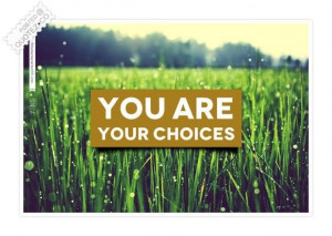 You are your choices quote