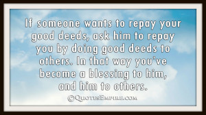 to repay your good deeds, ask him to repay you by doing good deeds ...