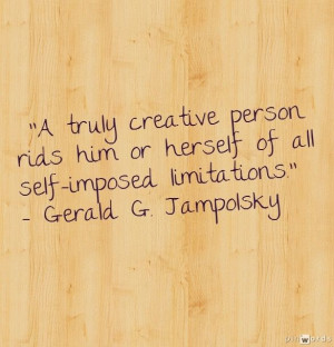 truly creative person rids him or herself of all self-imposed ...