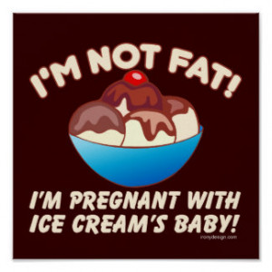 not fat! I'm pregnant with Ice Cream's baby! Print