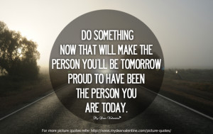 do something now that will make the person you 39 ll be tomorrow proud