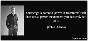 Knowledge is potential power. It transforms itself into actual power ...