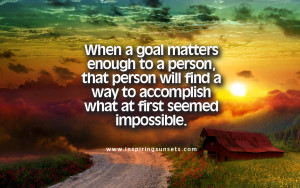 Inspiring Sunset Quotes: When a goal matters enough to a person, that ...
