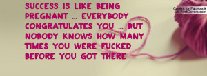 Success is like being pregnant ... everybody congratulates you ... but ...