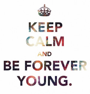 forever young, keep calm, life, quotes, text