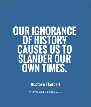 ... of history causes us to slander our own times Picture Quote #1