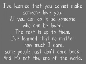 ve learned that you cannot make someone love you