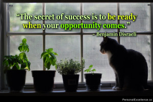 The secret of success is to be ready when your opportunity comes ...