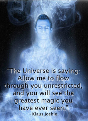 The universe is saying allow me to flow through you unrestricted and ...