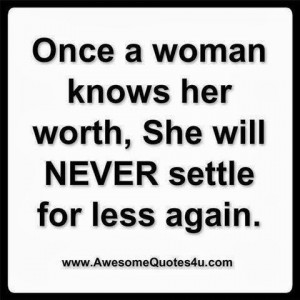 once a woman knows her worth she will never settle for less again