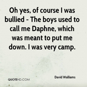 Oh yes, of course I was bullied - The boys used to call me Daphne ...