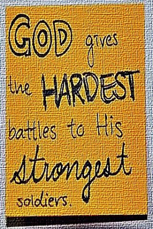 God gives the hardest battles . . .