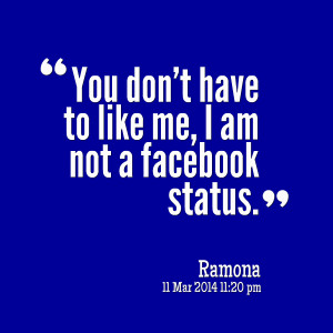 Quotes Picture: you don't have to like me, i am not a facebook status