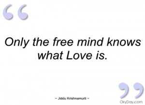 only the free mind knows what love is jiddu krishnamurti