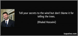 Tell your secrets to the wind but don't blame it for telling the trees ...