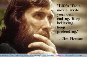Life’s like a movie, write your own ending. Keep believing, keep ...