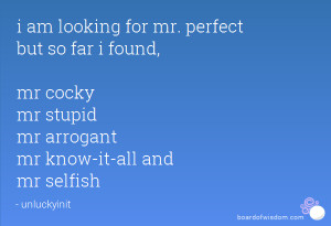 ... found, mr cocky mr stupid mr arrogant mr know-it-all and mr selfish