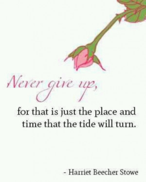 Never give up for that is just the place and time that the tide will ...