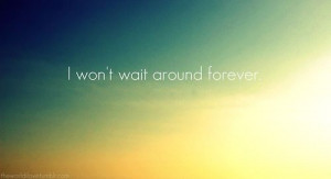 Won't Wait Around Forever