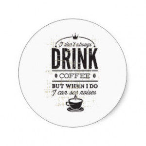 Don't Always Drink Coffee...Funny Quote Stickers