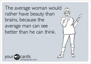 The average woman would rather have beauty than brains, because the ...