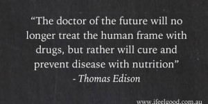 ... disease with nutrition” – Thomas Edison www.ifeelgood.com.au