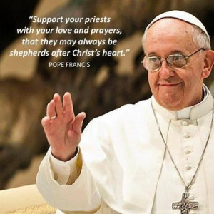 Pope Francis: Support your priests with your love and prayers, that ...