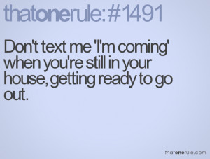 Don't text me 'I'm coming' when you're still in your house, getting ...