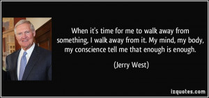 time-for-me-to-walk-away-from-something-i-walk-away-from-it-my-mind-my ...