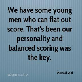 Michael Leaf - We have some young men who can flat out score. That's ...