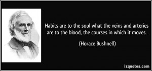 Habits are to the soul what the veins and arteries are to the blood ...