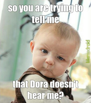 Dora Doesnt Hear Me?
