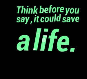 Quotes Picture: think before you say , it could save a life