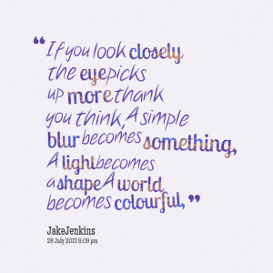 Quotes Picture If You Look Closely The Eye Picks Up More Thank You