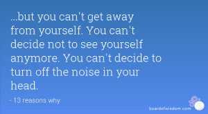 but you can't get away from yourself. You can't decide not to see ...