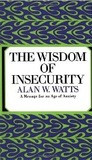 The Wisdom of Insecurity: A Message for an Age of Anxiety