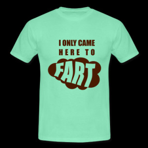 only came here to fart T-Shirt