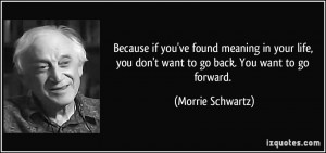 you've found meaning in your life, you don't want to go back. You want ...