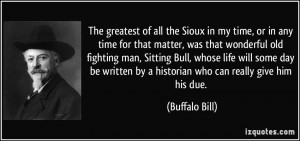 The greatest of all the Sioux in my time, or in any time for that ...