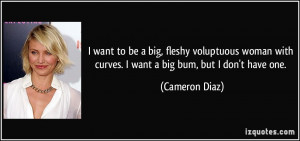 want to be a big, fleshy voluptuous woman with curves. I want a big ...
