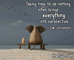 Taking time to do nothing often brings everything into perspective ...