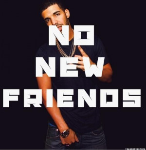 Drake quotes sayings no new friends