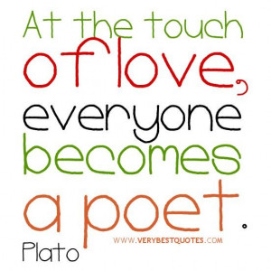 At the touch of love everyone becomes a poet love quote