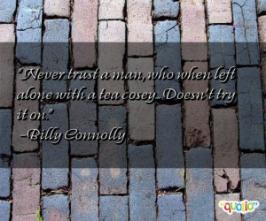 ... Quotes http://www.famousquotesabout.com/quote/Never-trust-a-man/66384